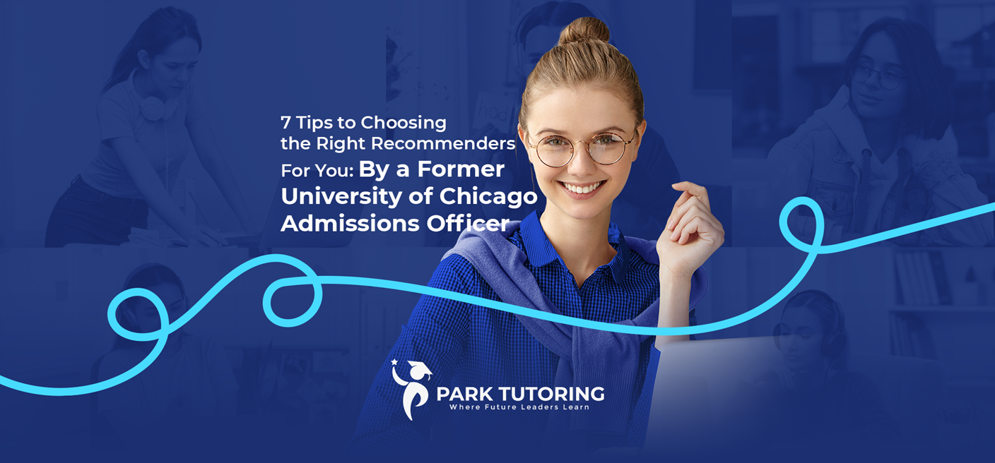 7 Tips to Choosing the Right Recommenders For You:  By a Former University of Chicago Admissions Officer